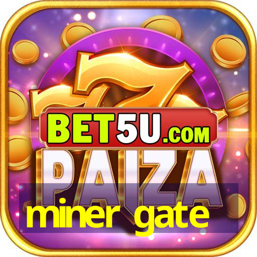 miner gate